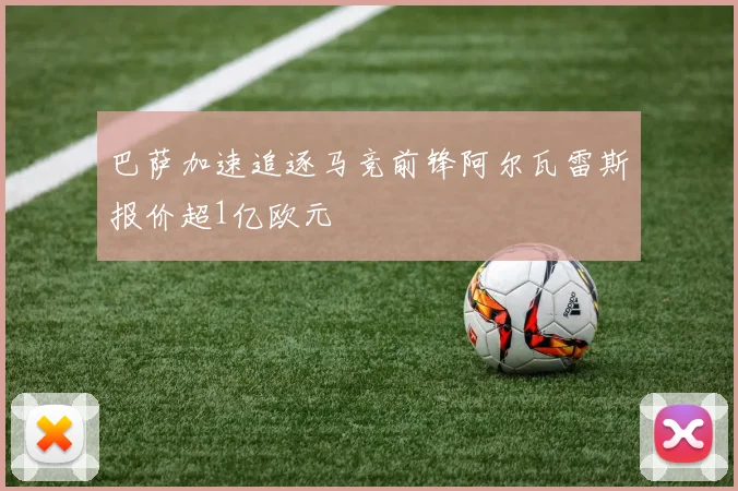 巴萨加速追逐马竞前锋阿尔瓦雷斯报价超1亿欧元