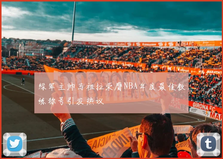 绿军主帅马祖拉荣膺NBA年度最佳教练称号引发热议